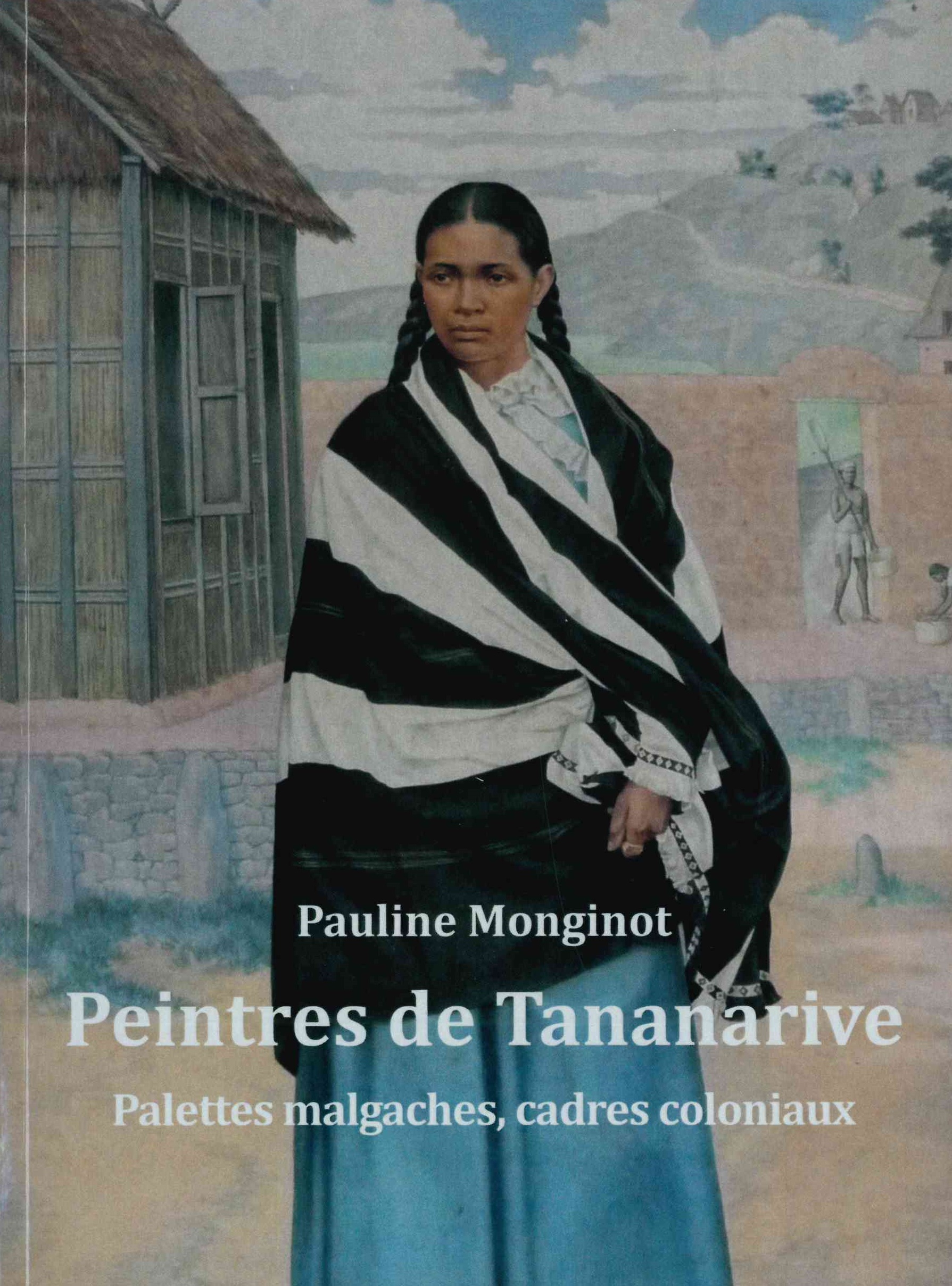 Monginot (Pauline), Peintres de Tananarive : palettes malgaches, cadres coloniaux